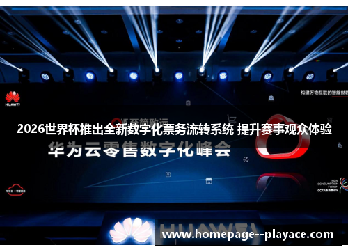 2026世界杯推出全新数字化票务流转系统 提升赛事观众体验