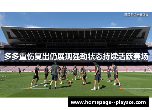 多多重伤复出仍展现强劲状态持续活跃赛场